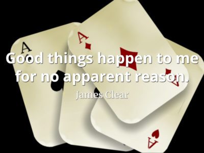James Clear quote Good things happen to me for no apparent reason.