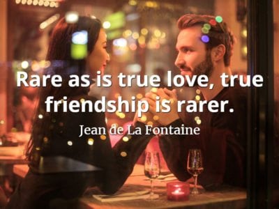 Jean de La Fontaine quote Rare as is true love, true friendship is rarer.