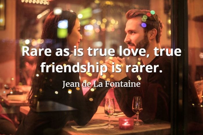 Jean de La Fontaine quote Rare as is true love, true friendship is rarer.