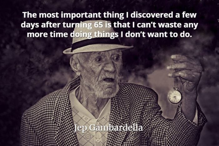 Jep Gambardella quote The most important thing I discovered a few days after turning 65 is that I can’t waste any more time