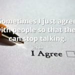 Jet Li quote Sometimes I just agree with people so that they can stop talking.