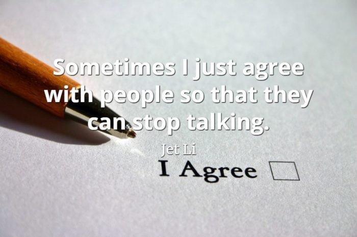 Jet Li quote Sometimes I just agree with people so that they can stop talking.