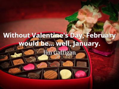 Jim Gaffigan quote Without Valentine's Day, February would be... well, January.