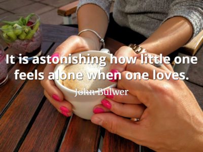 John Bulwer quote It is astonishing how little one feels alone when one loves.