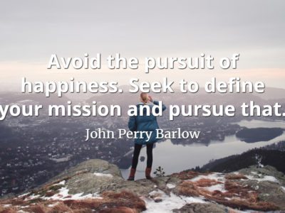 John Perry Barlow quote Avoid the pursuit of happiness. Seek to define your mission and pursue that