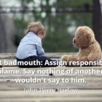 John Perry Barlow quote Don't badmouth Assign responsibility, not blame. Say nothing of another you wouldn't say to him