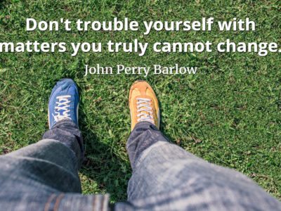 John Perry Barlow quote Don't trouble yourself with matters you truly cannot change.