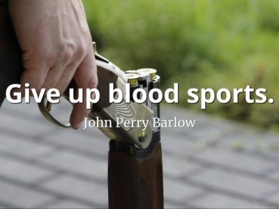 John Perry Barlow quote Give up blood sports