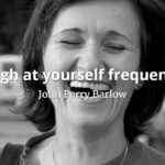 John Perry Barlow quote Laugh at yourself frequently
