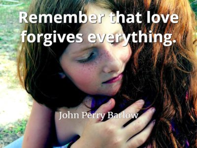 John Perry Barlow quote Remember that love forgives everything