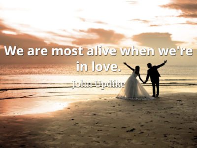 John Updike quote We are most alive when we're in love.