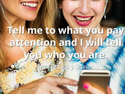 Jose Ortega y Gasset quote Tell me to what you pay attention and I will tell you who you are.