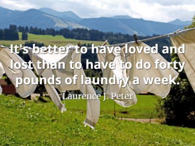 Laurence J. Peter quote It's better to have loved and lost than to have to do forty pounds of laundry a week.