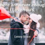 Lenny Bruce quote There are never enough I Love You's.