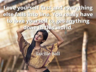 Lucille Ball quote Love yourself first and everything else falls into line. You really have to love yourself to get anything done in this world.
