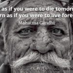 Mahatma Gandhi quote Live as if you were to die tomorrow. Learn as if you were to live forever.