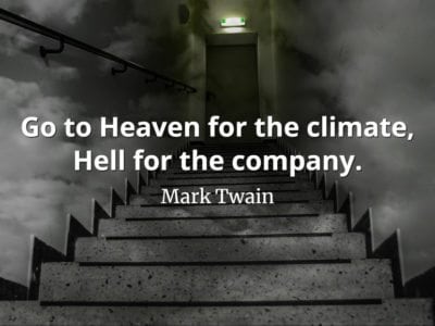 Mark Twain quote Go to Heaven for the climate, Hell for the company.