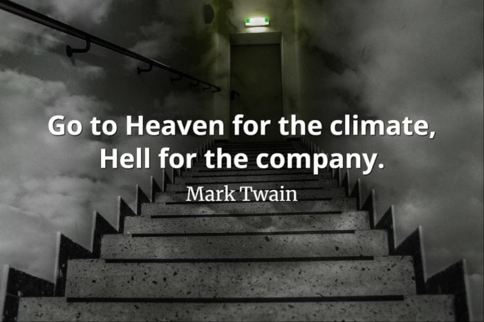 Mark Twain quote Go to Heaven for the climate, Hell for the company.