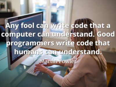Martin Fowler quote Any fool can write code that a computer can understand. Good programmers write code that humans can understand.