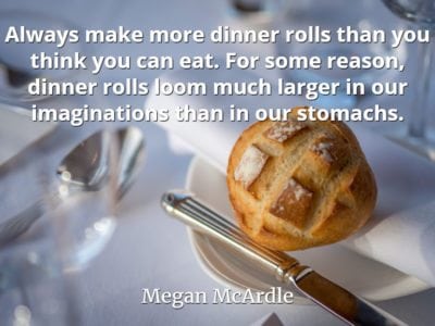 Megan McArdle quote Always make more dinner rolls than you think you can eat.