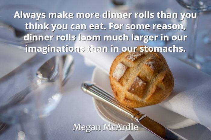 Megan McArdle quote Always make more dinner rolls than you think you can eat.