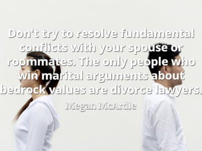 Megan McArdle quote Don't try to resolve fundamental conflicts with your spouse or roommates.