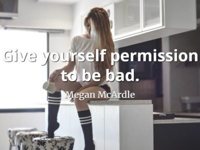 Megan McArdle quote Give yourself permission to be bad.
