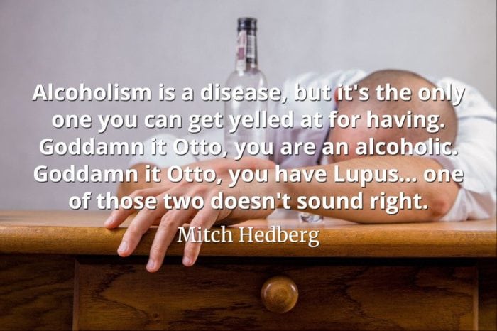 Mitch Hedberg quote Alcoholism is a disease, but it's the only one you can get yelled at for having.