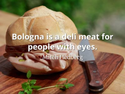 Mitch Hedberg quote Bologna is a deli meat for people with eyes