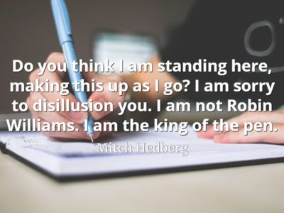 Mitch Hedberg quote Do you think I am standing here, making this up as I go I am sorry to disillusion you
