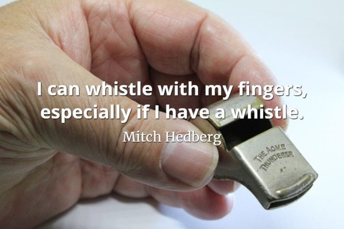 Mitch Hedberg quote I can whistle with my fingers, especially if I have a whistle