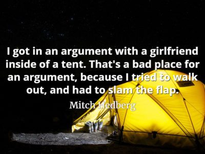 Mitch Hedberg quote I got in an argument with a girlfriend inside of a tent