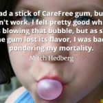 Mitch Hedberg quote I had a stick of CareFree gum, but it didn't work. I felt pretty good while I was blowing that bubble