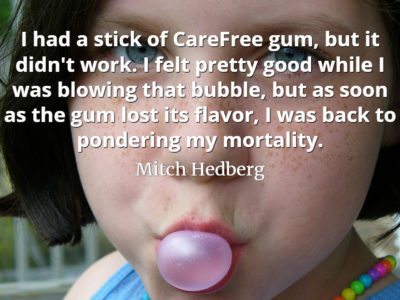 Mitch Hedberg quote I had a stick of CareFree gum, but it didn't work. I felt pretty good while I was blowing that bubble