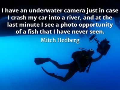 Mitch Hedberg quote I have an underwater camera just in case I crash my car into a river
