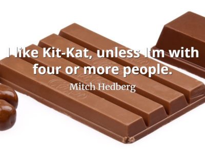Mitch Hedberg quote I like Kit-Kat, unless I'm with four or more people