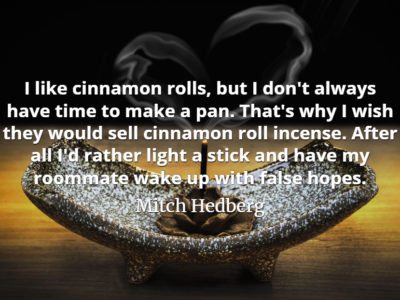 Mitch Hedberg quote I like cinnamon rolls, but I don't always have time to make a pan.