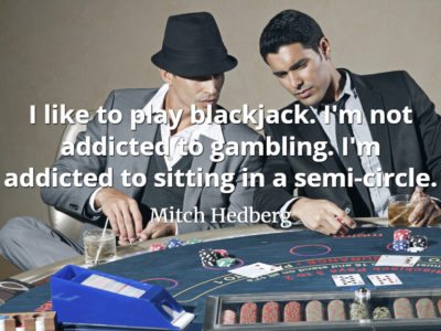 Mitch Hedberg quote I like to play blackjack. I'm not addicted to gambling. I'm addicted to sitting in a semi-circle