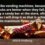Mitch Hedberg quote I like vending machines, because snacks are better when they fall