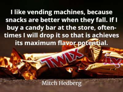 Mitch Hedberg quote I like vending machines, because snacks are better when they fall