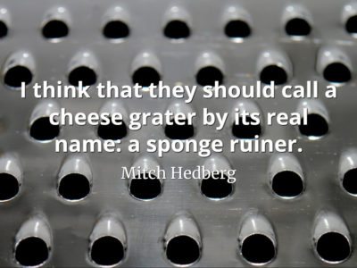 Mitch Hedberg quote I think that they should call a cheese grater by its real name a sponge ruiner