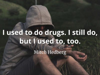 Mitch Hedberg quote I used to do drugs. I still do, but I used to, too