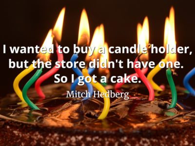 Mitch Hedberg quote I wanted to buy a candle holder, but the store didn't have one. So I got a cake