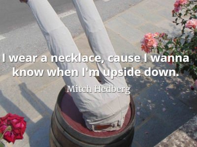 Mitch Hedberg quote I wear a necklace, cause I wanna know when I'm upside down