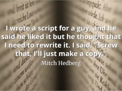 Mitch Hedberg quote I wrote a script for a guy, and he said he liked it but he thought that I need to rewrite it