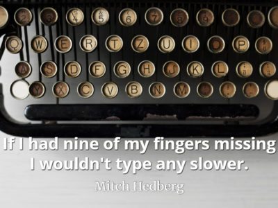 Mitch Hedberg quote If I had nine of my fingers missing I wouldn't type any slower