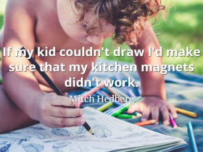 Mitch Hedberg quote If my kid couldn't draw I'd make sure that my kitchen magnets didn't work