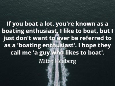 Mitch Hedberg quote If you boat a lot, you're known as a boating enthusiast. I like to boat