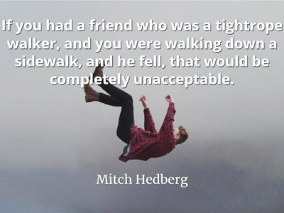 Mitch Hedberg quote If you had a friend who was a tightrope walker, and you were walking down a sidewalk