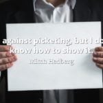 Mitch Hedberg quote I'm against picketing, but I don't know how to show it.